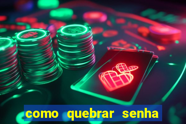 como quebrar senha do winrar